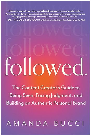 Followed: The Content Creator's Guide to Being Seen, Facing Judgment, and Building an Authentic Personal Brand by Amanda Bucci