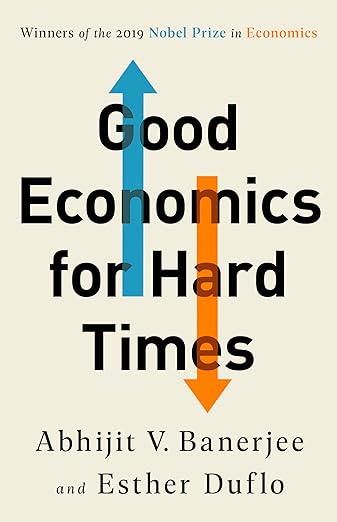 Good Economics for Hard Times by Abhijit V. Banerjee and Esther Duflo