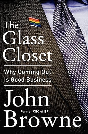 The Glass Closet: Why Coming Out Is Good Business by John Browne
