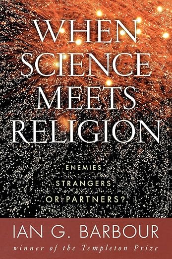 When Science Meets Religion: Enemies, Strangers, or Partners? by Ian G. Barbour
