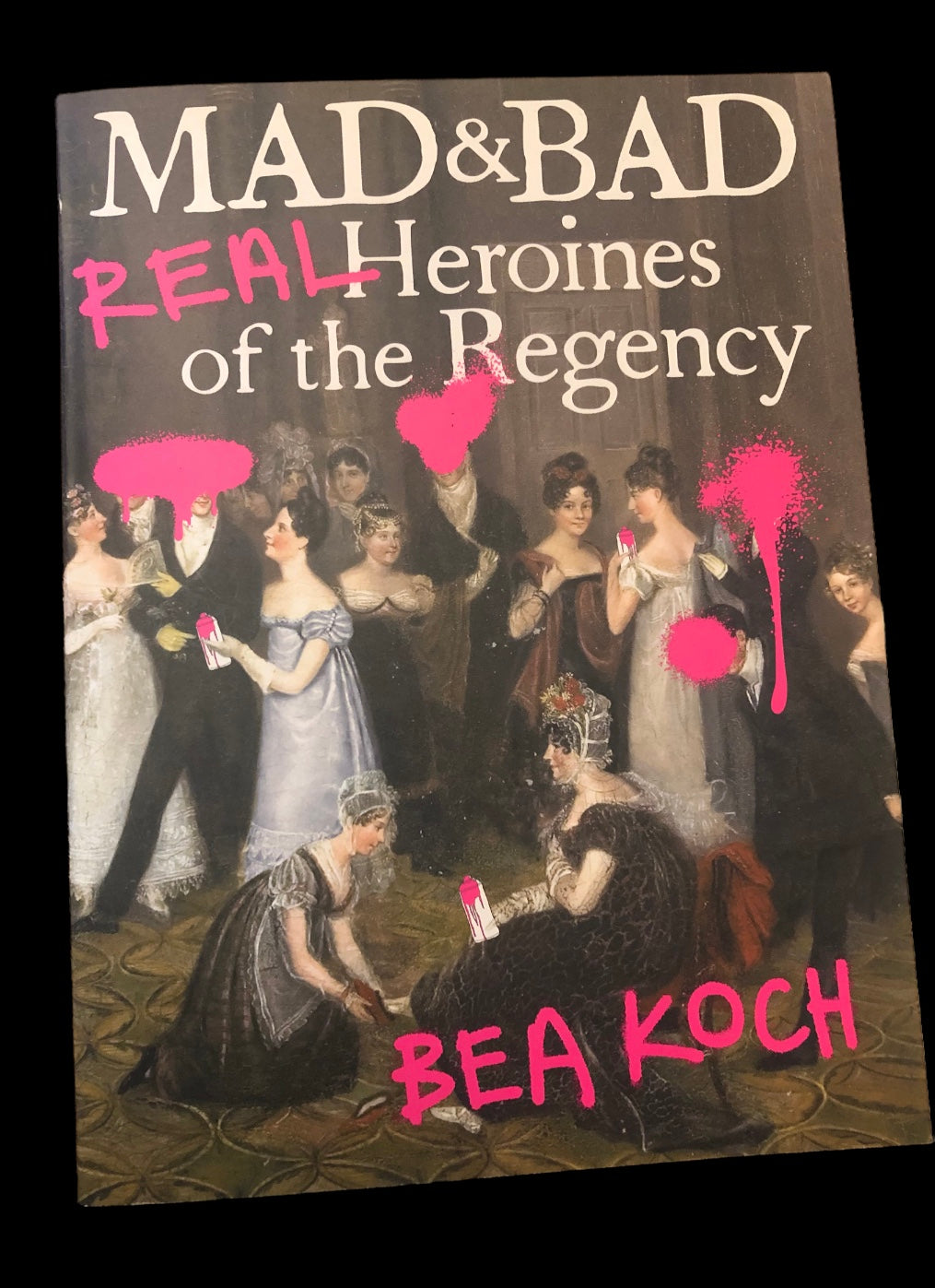 Mad and Bad Real Heroines of the Regency by Bea Koch (paperback)