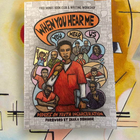 When You Hear Me, You Hear Us: Voices on Youth Incarceration  by Free Minds Book Club & Writing Workshop (paperback)