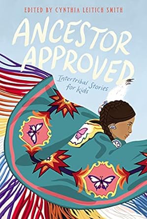 Ancestor Approved: Intertribal Stories for Kids edited by Cynthia Leitich Smith