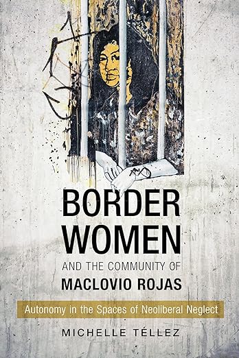 Border Women and the Comunity of Maclovio Rojas by Michelle Tellez