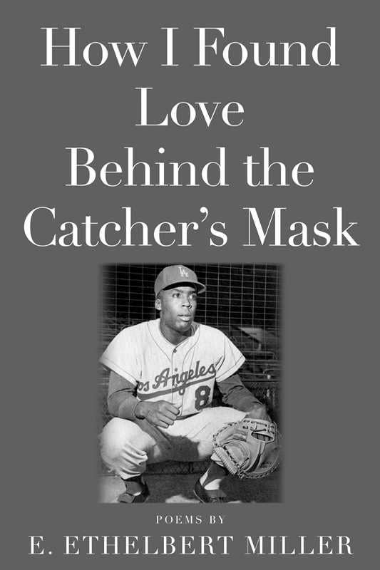 How I Found Love Behind the Catcher's Mask by E. Ethelbert Miller