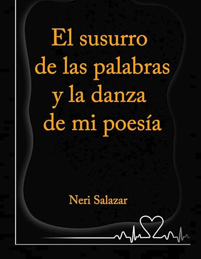 El susurro de las palabras y la danza de mi poesía- The Whisper of the Words and the Dance of my Poetry By Neri Salazar